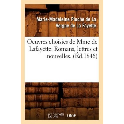 Oeuvres Choisies de Mme de Lafayette. Romans Lettres Et Nouvelles. (Ed.1846) Paperback, Hachette Livre - Bnf