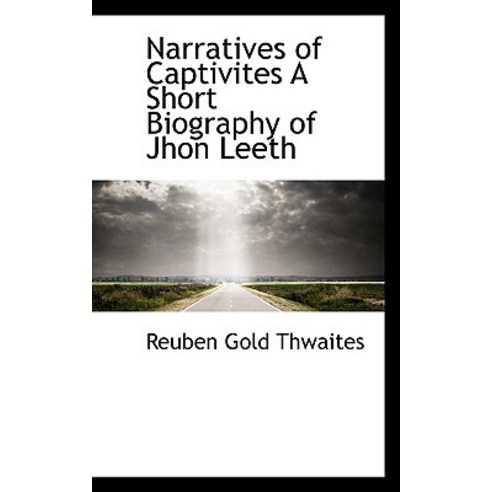 Narratives of Captivites a Short Biography of Jhon Leeth Paperback, BiblioLife