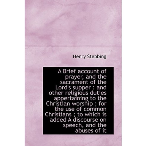 A Brief Account of Prayer and the Sacrament of the Lord''s Supper: And Other Religious Duties Apper Hardcover, BiblioLife