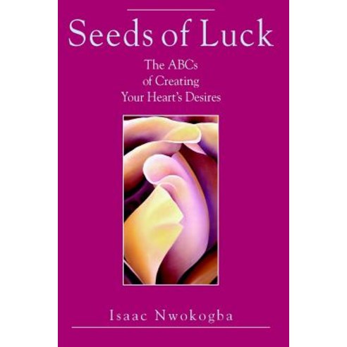 Seeds of Luck: The ABCs of Creating Your Heart''s Desires Paperback, Createspace