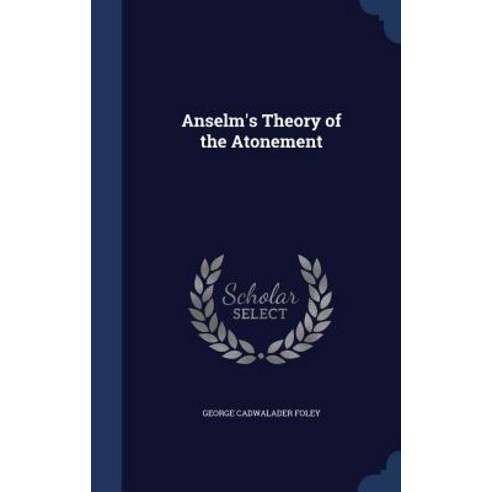 Anselm''s Theory of the Atonement Hardcover, Sagwan Press