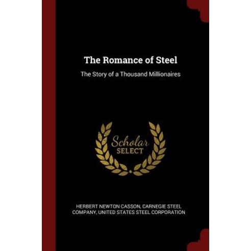 The Romance of Steel: The Story of a Thousand Millionaires Paperback, Andesite Press