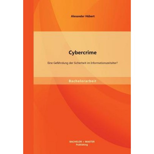 Cybercrime: Eine Gefahrdung Der Sicherheit Im Informationszeitalter? Paperback, Bachelor + Master Publishing