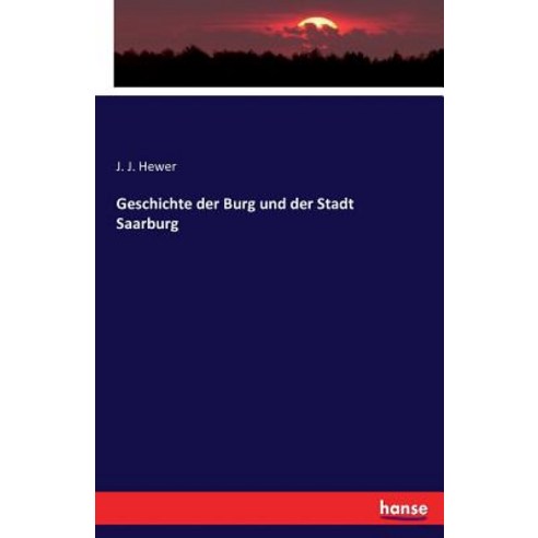 Geschichte Der Burg Und Der Stadt Saarburg Paperback, Hansebooks