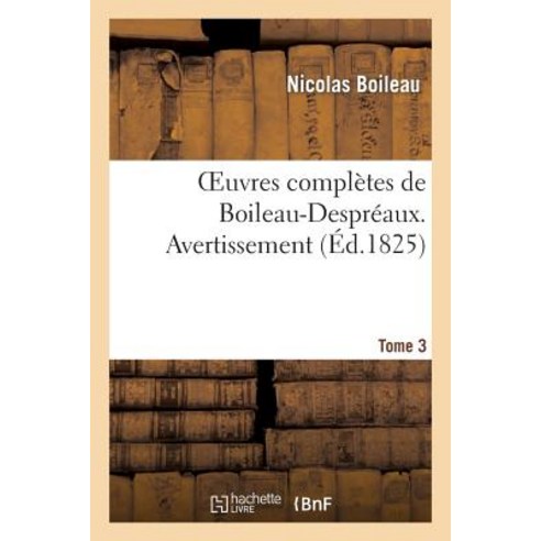 Oeuvres Completes de Boileau-Despreaux. Tome 3. Avertissement Paperback, Hachette Livre - Bnf