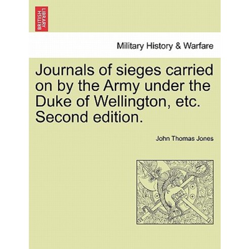 Journals of Sieges Carried on by the Army Under the Duke of Wellington Etc. Second Edition. Paperback, British Library, Historical Print Editions