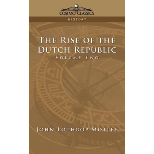 The Rise of the Dutch Republic - Volume 2 Paperback, Cosimo Classics