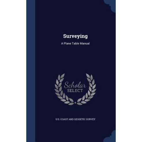 Surveying: A Plane Table Manual Hardcover, Sagwan Press