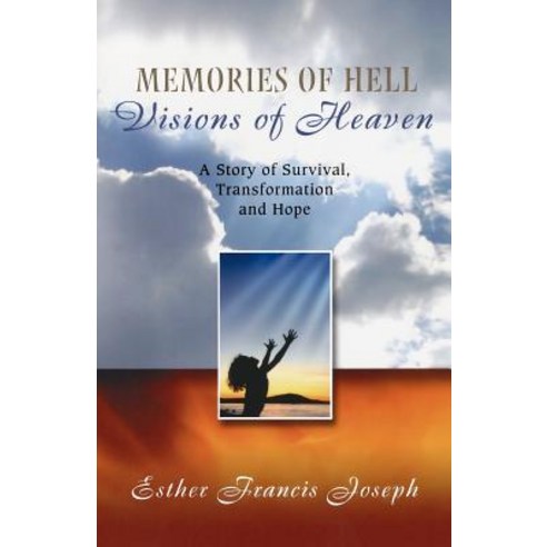 Memories of Hell Visions of Heaven: A Story of Survival Transformation and Hope Paperback, Createspace