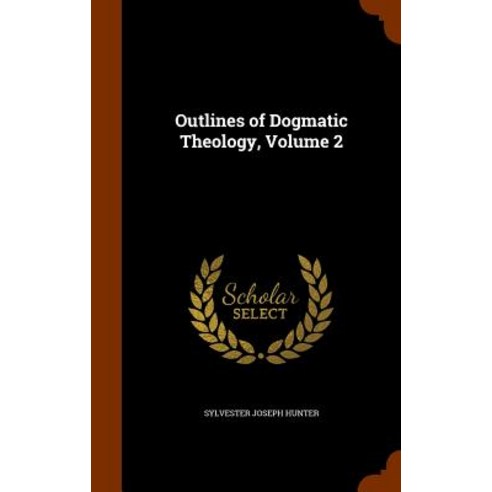 Outlines of Dogmatic Theology Volume 2 Hardcover, Arkose Press