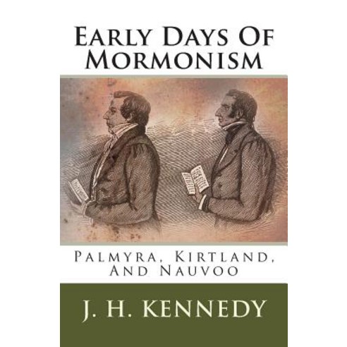 Early Days of Mormonism: Palmyra Kirtland and Nauvoo Paperback, Createspace Independent Publishing Platform