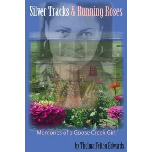 Silver Tracks and Running Roses: Memories of a Goose Creek Girl Paperback, Createspace