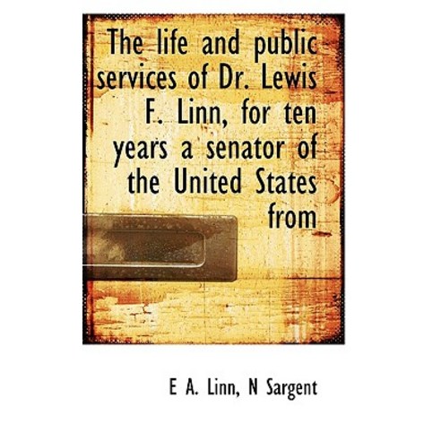 The Life and Public Services of Dr. Lewis F. Linn for Ten Years a Senator of the United States from Paperback, BiblioLife