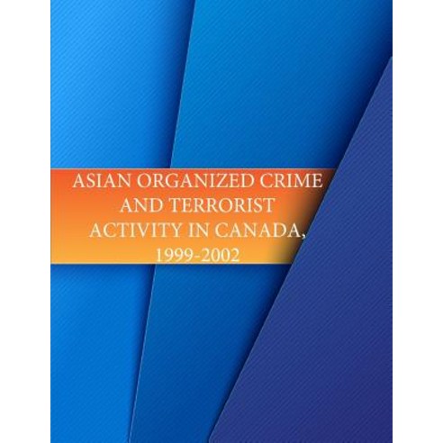 Asian Organized Crime and Terrorist Activity in Canada 1999-2002 Paperback, Createspace Independent Publishing Platform