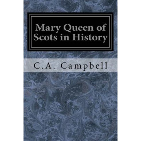 Mary Queen of Scots in History Paperback, Createspace Independent Publishing Platform