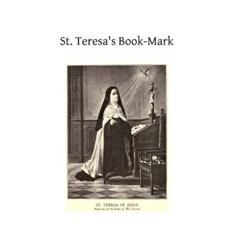 St. Teresa''s Book-Mark: A Meditative Commentary Paperback, Createspace Independent Publishing Platform