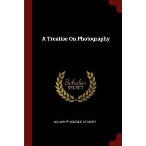 A Treatise on Photography Paperback, Andesite Press