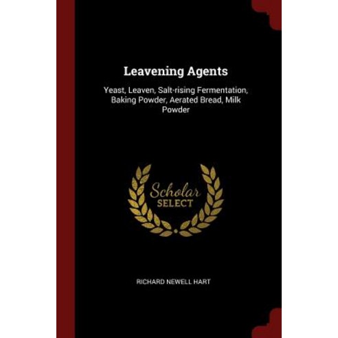 Leavening Agents: Yeast Leaven Salt-Rising Fermentation Baking Powder Aerated Bread Milk Powder Paperback, Andesite Press