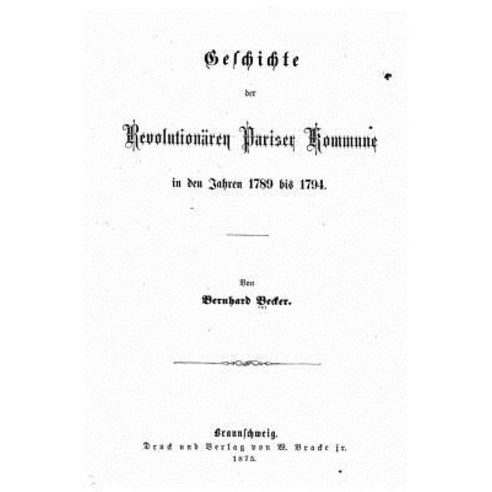 Geschichte Der Revolutionaren Pariser Kommune in Den Jahren 1789 Bis 1794 Paperback, Createspace Independent Publishing Platform