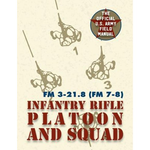 Field Manual FM 3-21.8 (FM 7-8) the Infantry Rifle Platoon and Squad March 2007 Paperback, Silver Rock Publishing