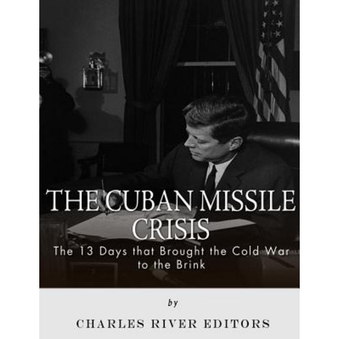 The Cuban Missile Crisis: 13 Days That Brought the Cold War to the Brink Paperback, Createspace Independent Publishing Platform