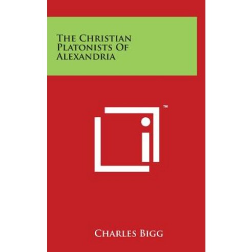 The Christian Platonists of Alexandria Hardcover, Literary Licensing, LLC