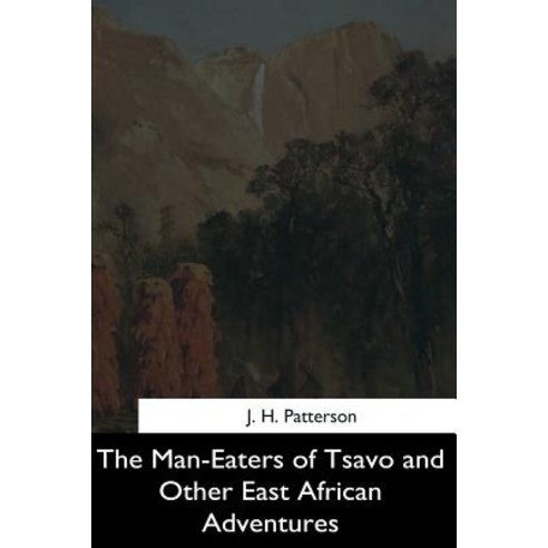 The Man-Eaters of Tsavo and Other East African Adventures Paperback, Createspace Independent Publishing Platform