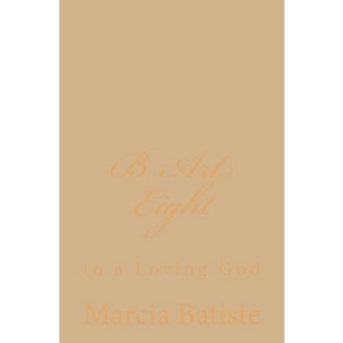 B Art Eight: To a Loving God Paperback, Createspace Independent Publishing Platform