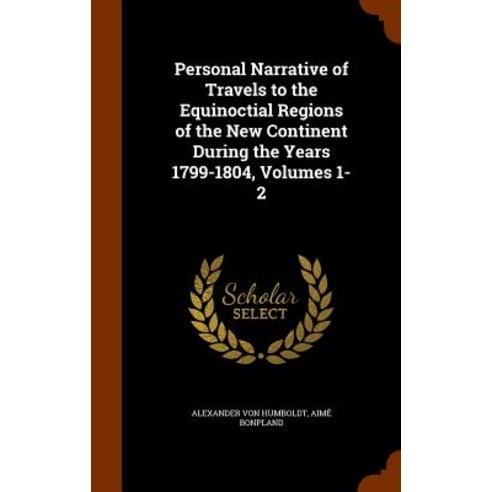 Personal Narrative of Travels to the Equinoctial Regions of the New Continent During the Years 1799-1804 Volumes 1-2 Hardcover, Arkose Press