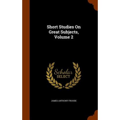 Short Studies on Great Subjects Volume 2 Hardcover, Arkose Press