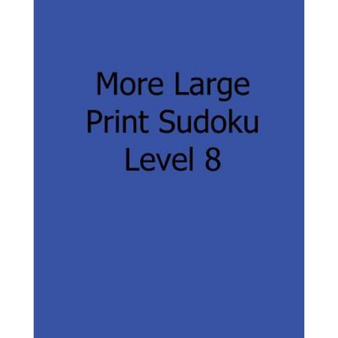 More Large Print Sudoku Level 8: Fun Large Print Sudoku Puzzles Paperback, Createspace Independent Publishing Platform