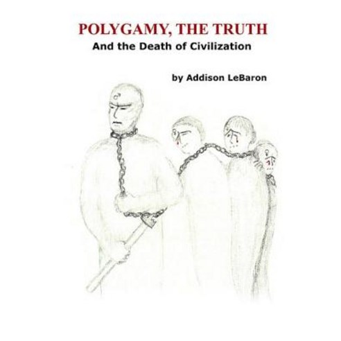 Polygamy the Truth: And the Death of Civilization Paperback, Createspace