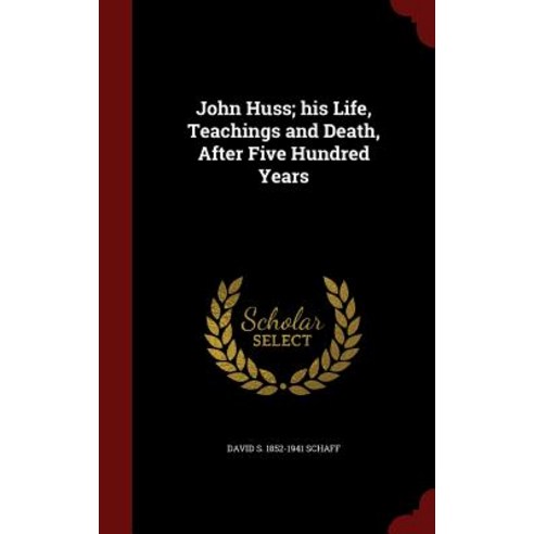 John Huss; His Life Teachings and Death After Five Hundred Years Hardcover, Andesite Press