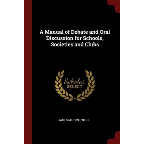 A Manual of Debate and Oral Discussion for Schools Societies and Clubs Paperback, Andesite Press
