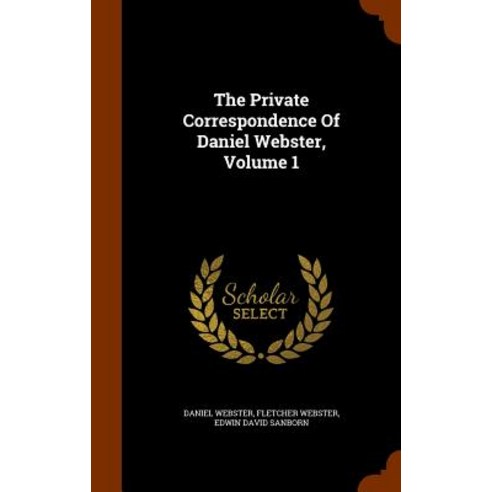 The Private Correspondence of Daniel Webster Volume 1 Hardcover, Arkose Press