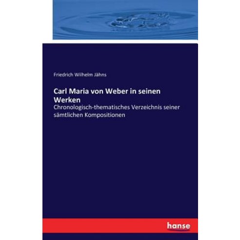 Carl Maria Von Weber in Seinen Werken Paperback, Hansebooks