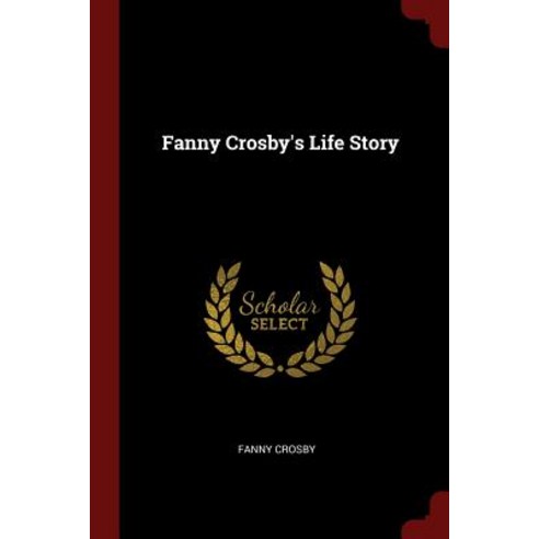 Fanny Crosby''s Life Story Paperback, Andesite Press