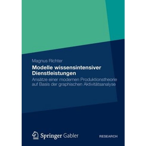 Modelle Wissensintensiver Dienstleistungen: Ansatze Einer Modernen Produktionstheorie Auf Basis Der Gr..., Gabler Verlag