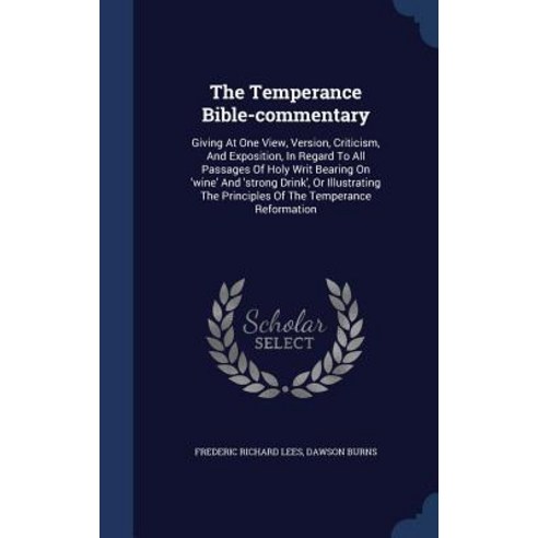The Temperance Bible-Commentary: Giving at One View Version Criticism and Exposition in Regard to ..., Sagwan Press
