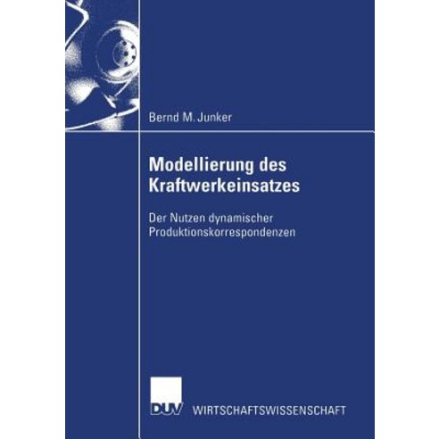 Modellierung Des Kraftwerkeinsatzes: Der Nutzen Dynamischer Produktionskorrespondenzen, Deutscher Universitatsverlag