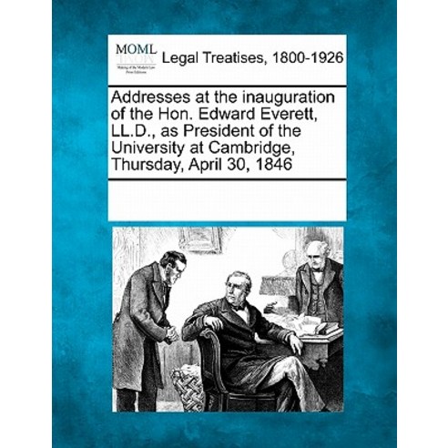Addresses at the Inauguration of the Hon. Edward Everett LL.D. as President of the University at Cam..., Gale Ecco, Making of Modern Law