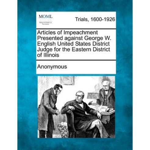 Articles of Impeachment Presented Against George W. English United States District Judge for the Easte..., Gale Ecco, Making of Modern Law