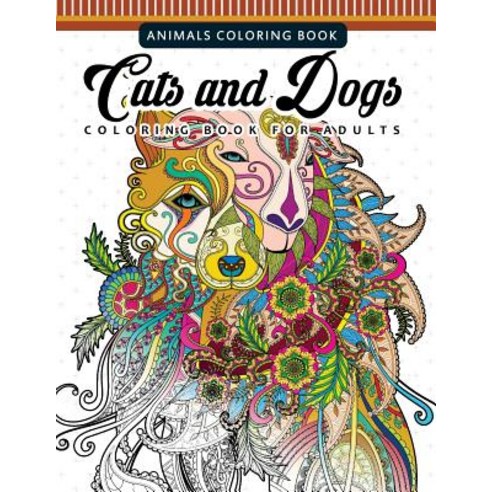 Cats and Dogs Coloring Books for Adutls: Pattern and Doodle Design for Relaxation and Mindfulness, Createspace Independent Publishing Platform