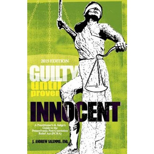 Guilty Until Proven Innocent: A Practitioner''s and Judge''s Guide to the Post-Conviction Relief ACT, Createspace Independent Publishing Platform
