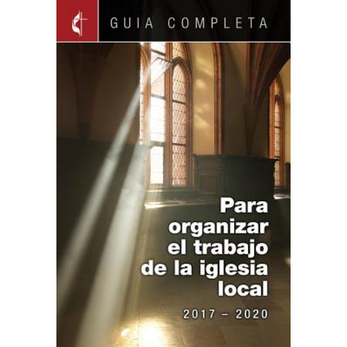 Guia Completa Para Organizar El Trabajo de la Iglesia Local 2017-2020: Guidelines for Leading Your Con..., Cokesbury