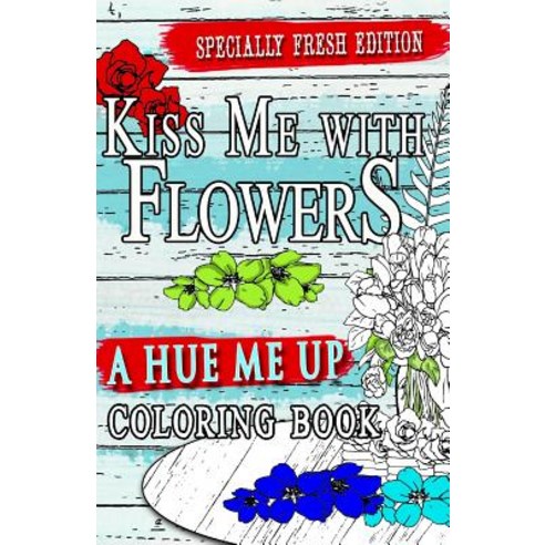 Kiss Me with Flowers Coloring Book Travel Size: Flower Designs: An Adult Coloring Book for Relaxation ..., Createspace Independent Publishing Platform
