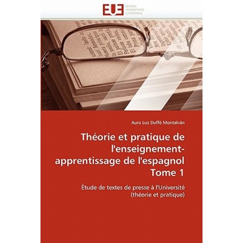 Theorie Et Pratique de L''''Enseignement-Apprentissage de L''''Espagnol Tome 1 = Tha(c)Orie Et Pratique de..., Univ Europeenne