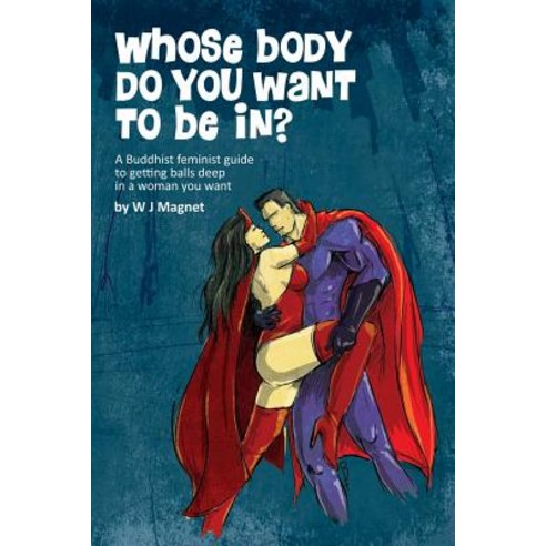 Whose Body Do You Want to Be In?: A Buddhist Feminist Guide to Getting Balls Deep in a Woman You Want, Createspace Independent Publishing Platform