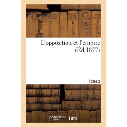 L''Opposition Et L''Empire. Tome 2, Hachette Livre - Bnf