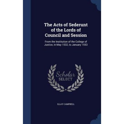 The Acts of Sederunt of the Lords of Council and Session: From the Institution of the College of Justi..., Sagwan Press